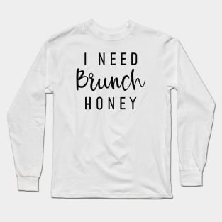 I Need Brunch Honey Long Sleeve T-Shirt